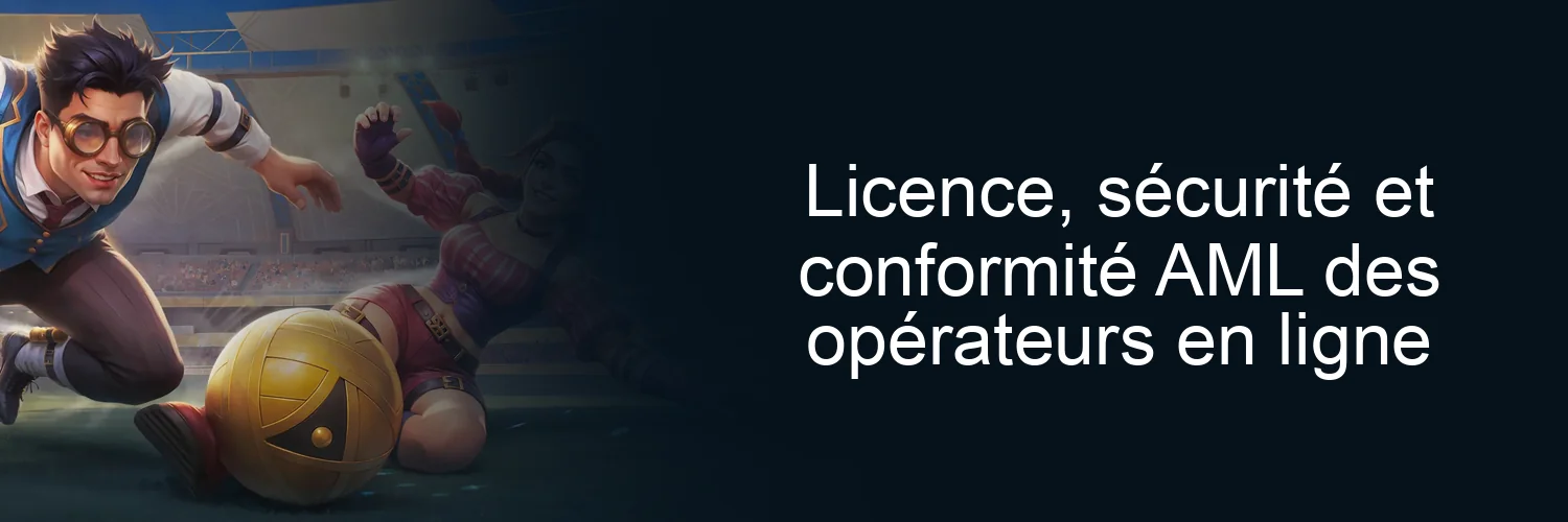 Licence, sécurité et conformité AML des opérateurs en ligne